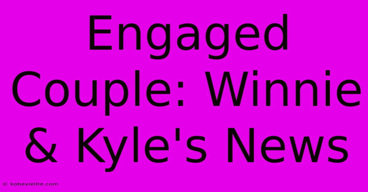 Engaged Couple: Winnie & Kyle's News