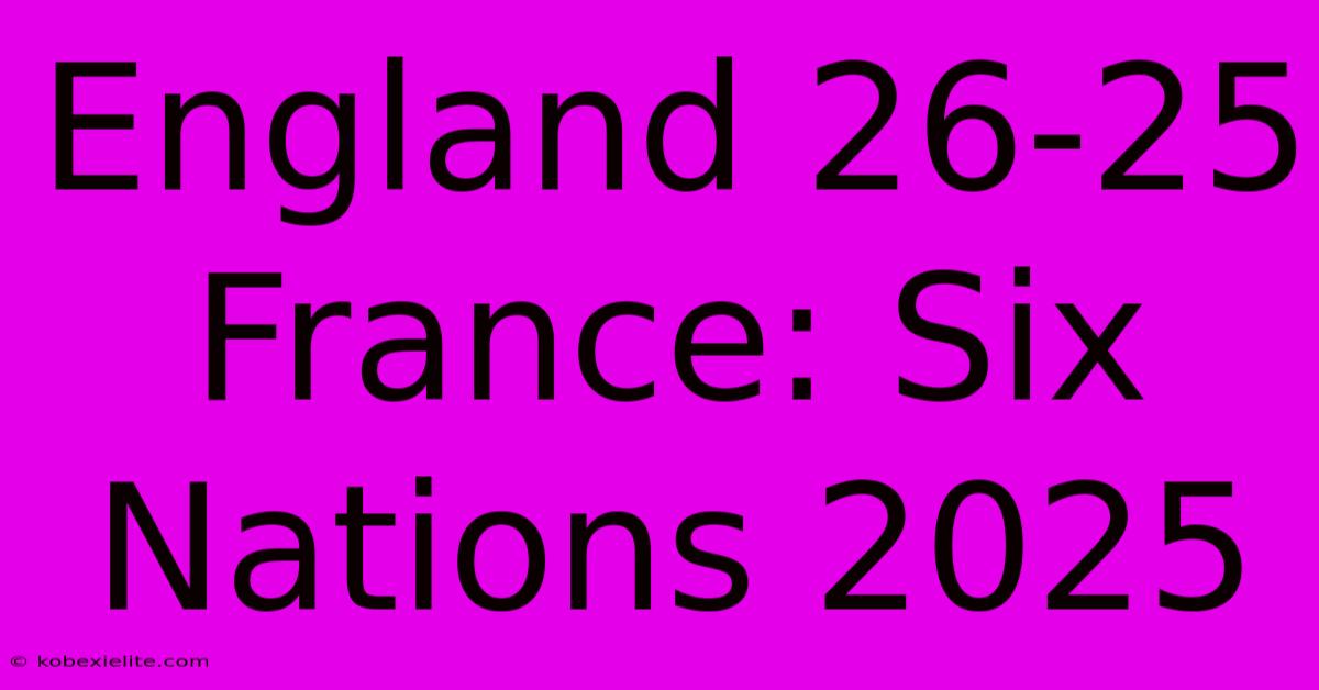 England 26-25 France: Six Nations 2025