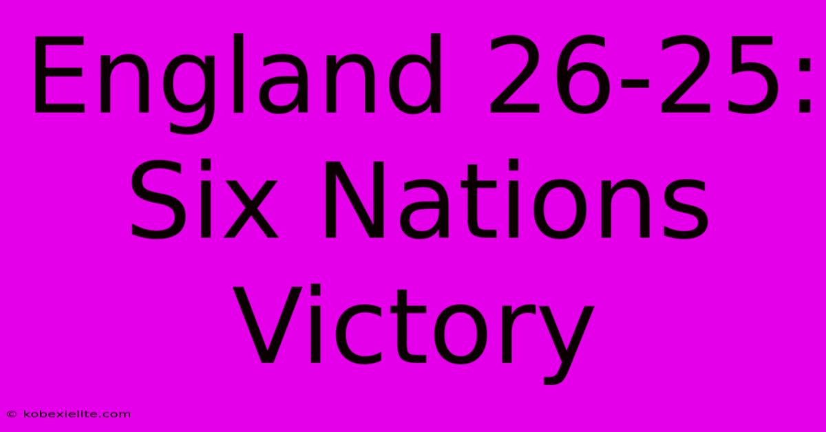 England 26-25: Six Nations Victory