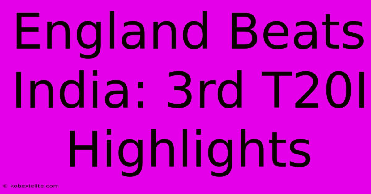 England Beats India: 3rd T20I Highlights