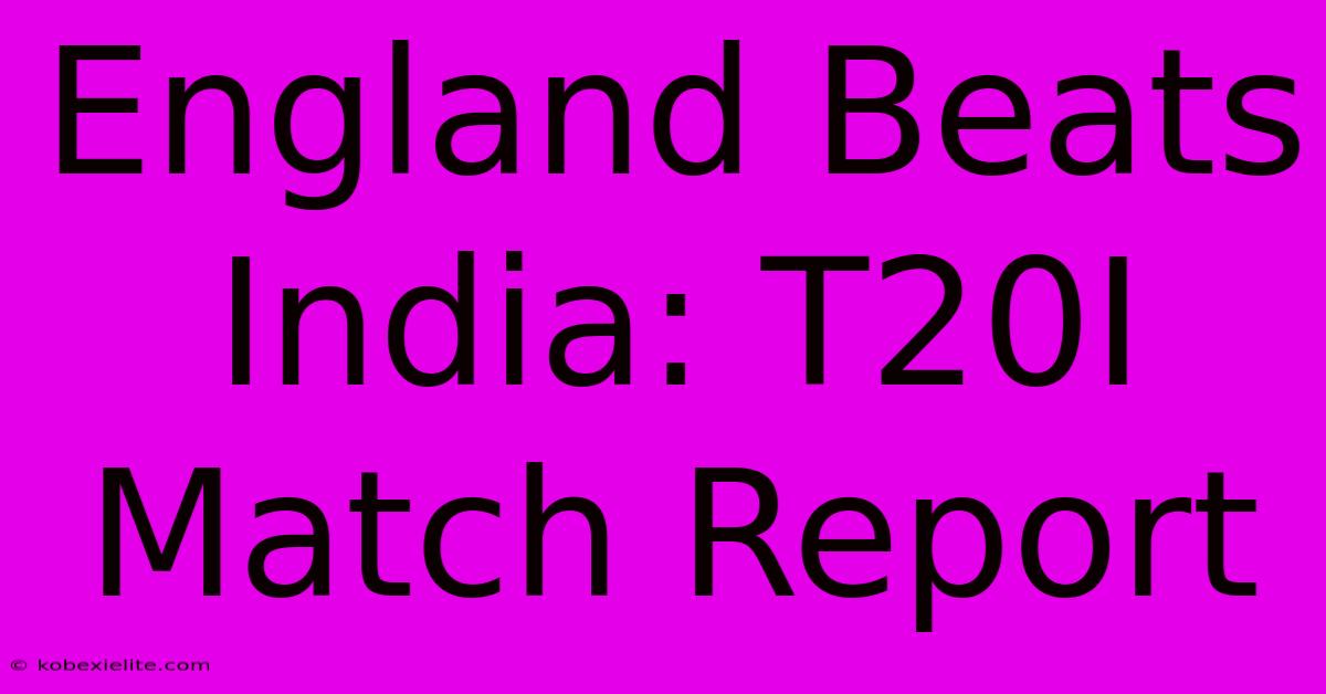 England Beats India: T20I Match Report