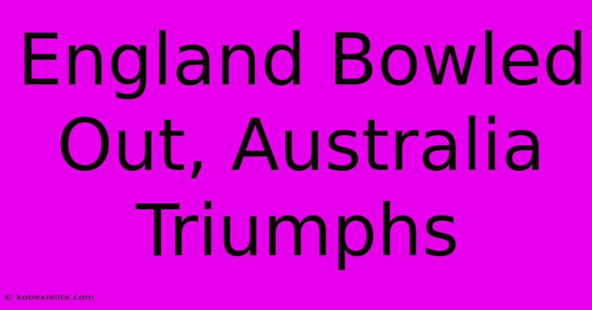 England Bowled Out, Australia Triumphs