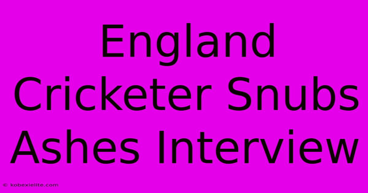 England Cricketer Snubs Ashes Interview