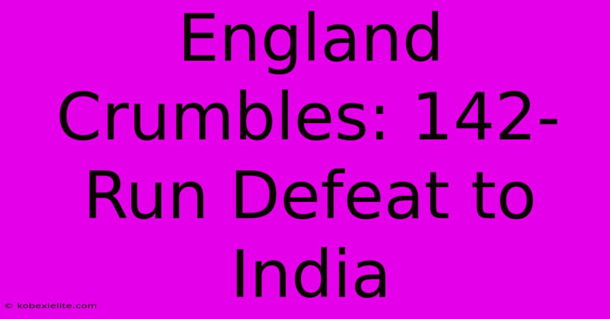 England Crumbles: 142-Run Defeat To India