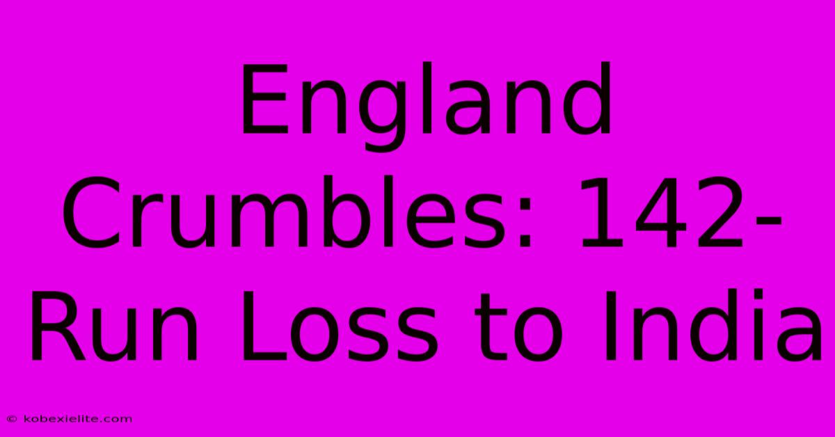 England Crumbles: 142-Run Loss To India