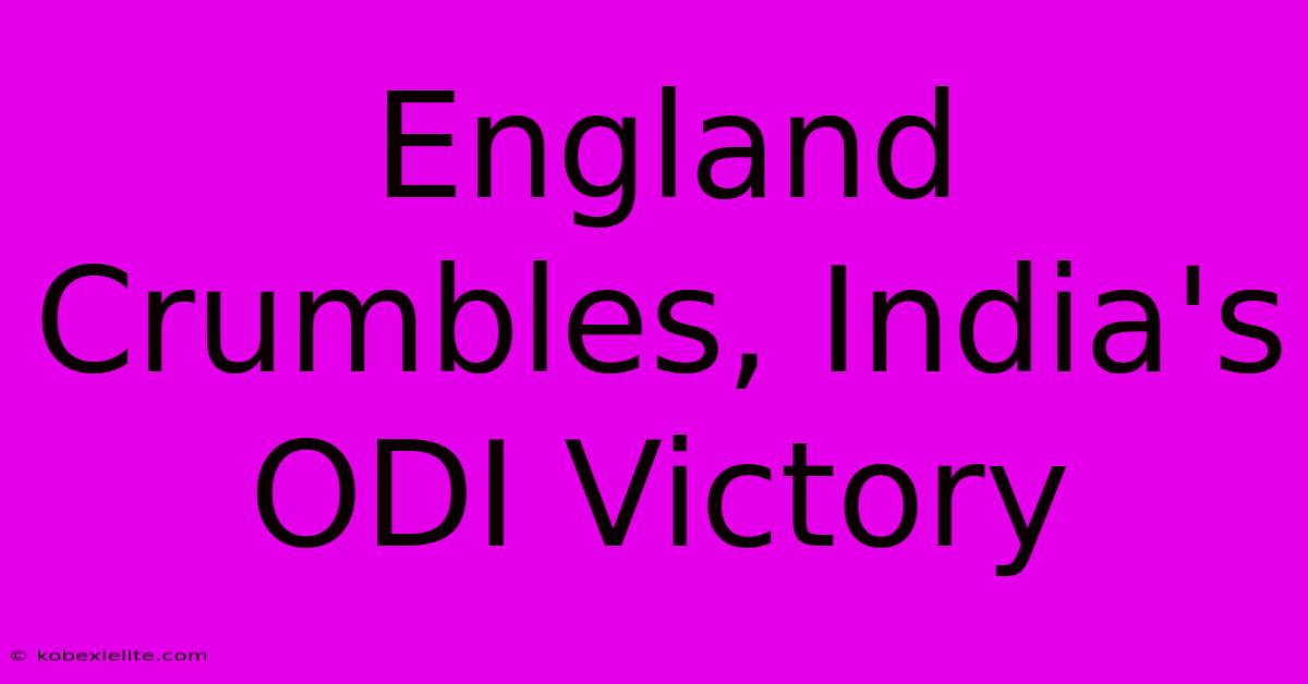 England Crumbles, India's ODI Victory