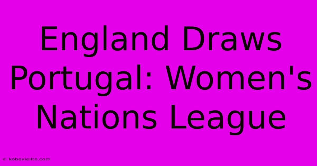 England Draws Portugal: Women's Nations League