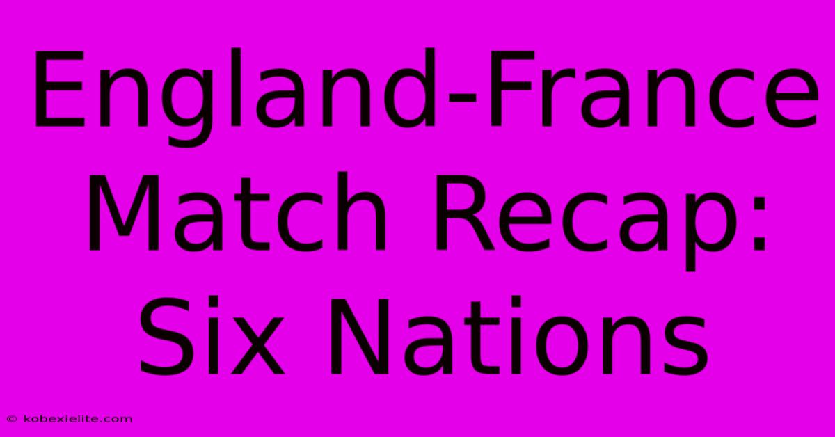 England-France Match Recap: Six Nations