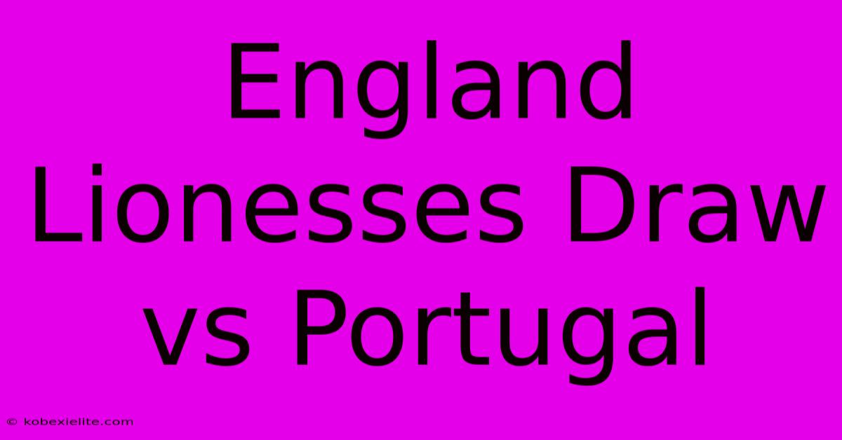 England Lionesses Draw Vs Portugal