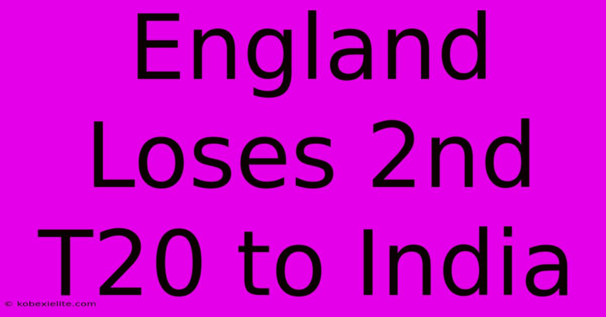 England Loses 2nd T20 To India