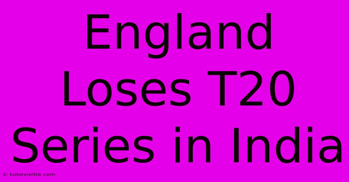 England Loses T20 Series In India