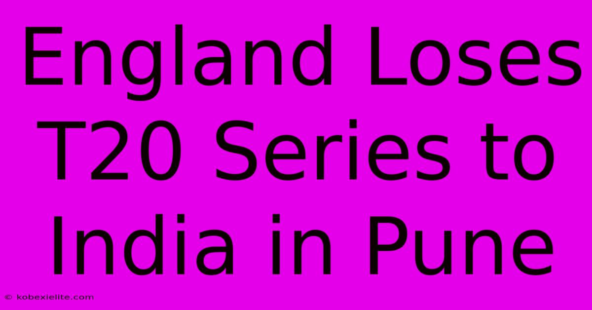 England Loses T20 Series To India In Pune