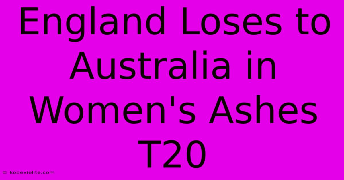 England Loses To Australia In Women's Ashes T20