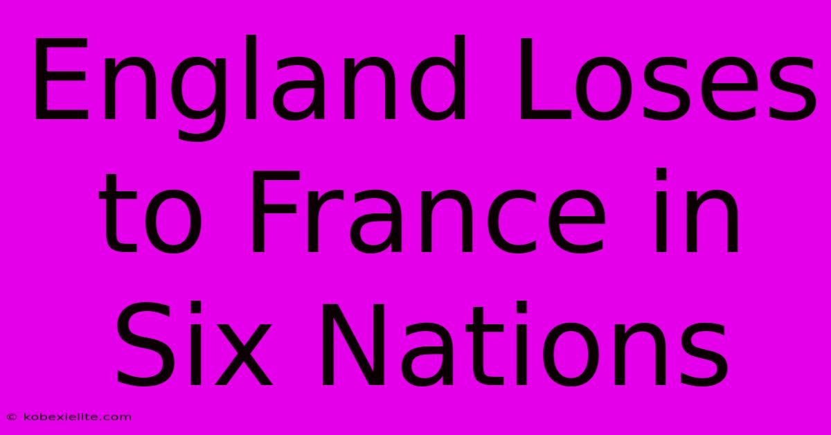 England Loses To France In Six Nations