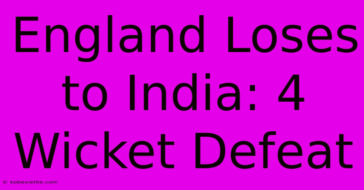 England Loses To India: 4 Wicket Defeat