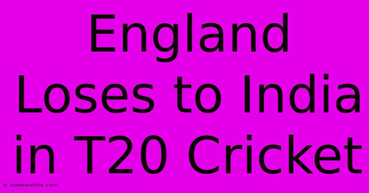 England Loses To India In T20 Cricket