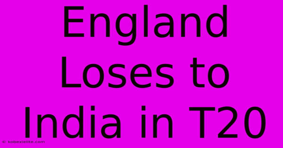 England Loses To India In T20