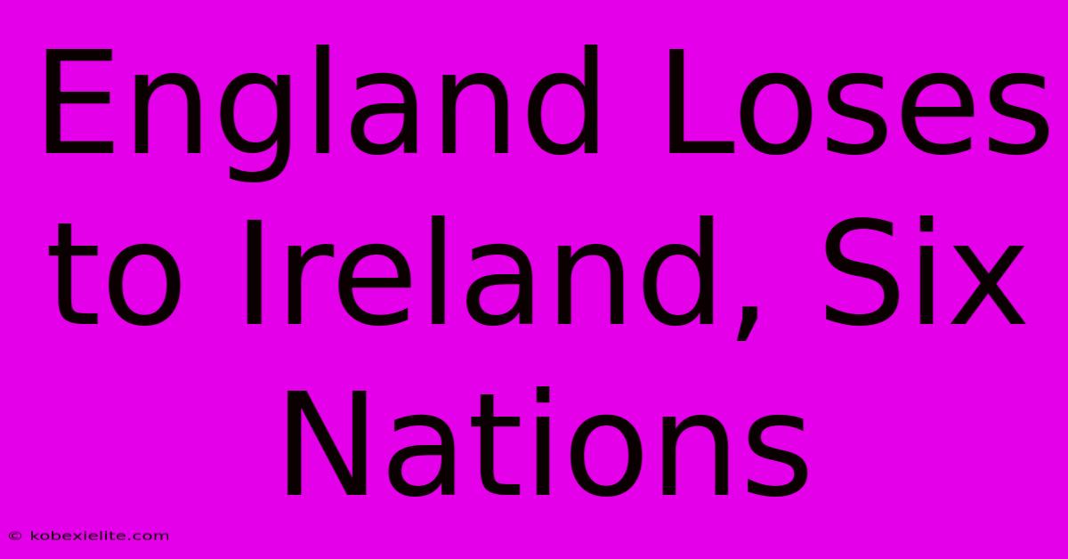 England Loses To Ireland, Six Nations