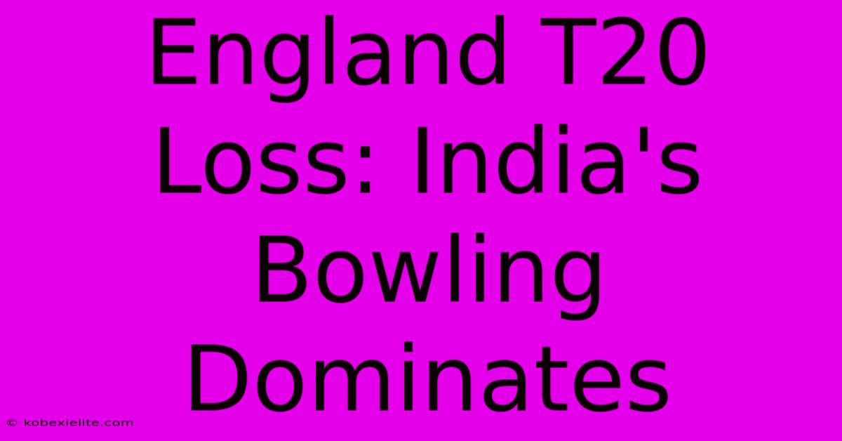 England T20 Loss: India's Bowling Dominates