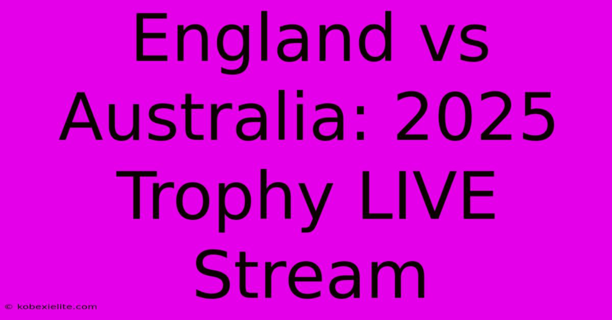 England Vs Australia: 2025 Trophy LIVE Stream