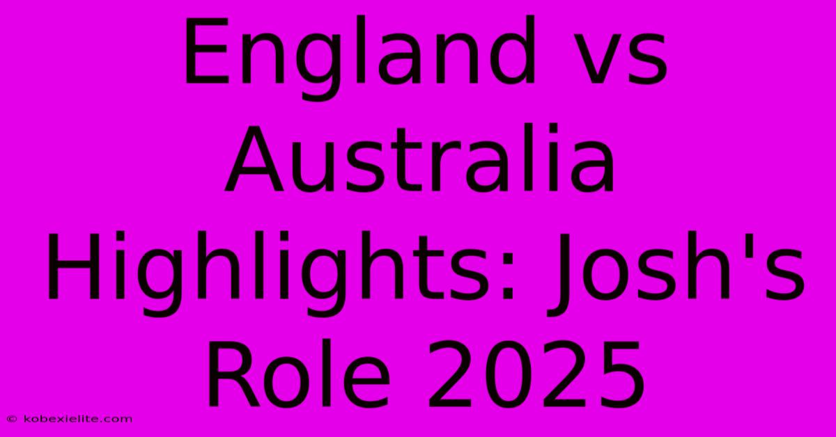 England Vs Australia Highlights: Josh's Role 2025