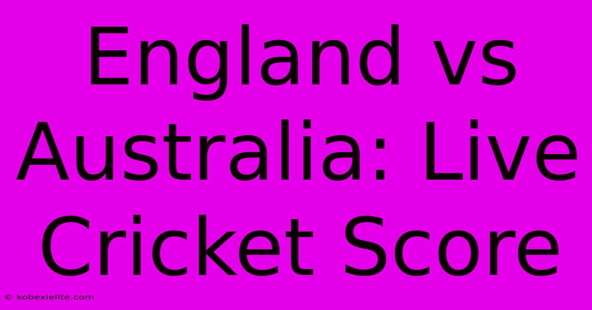 England Vs Australia: Live Cricket Score