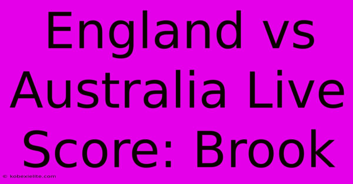 England Vs Australia Live Score: Brook