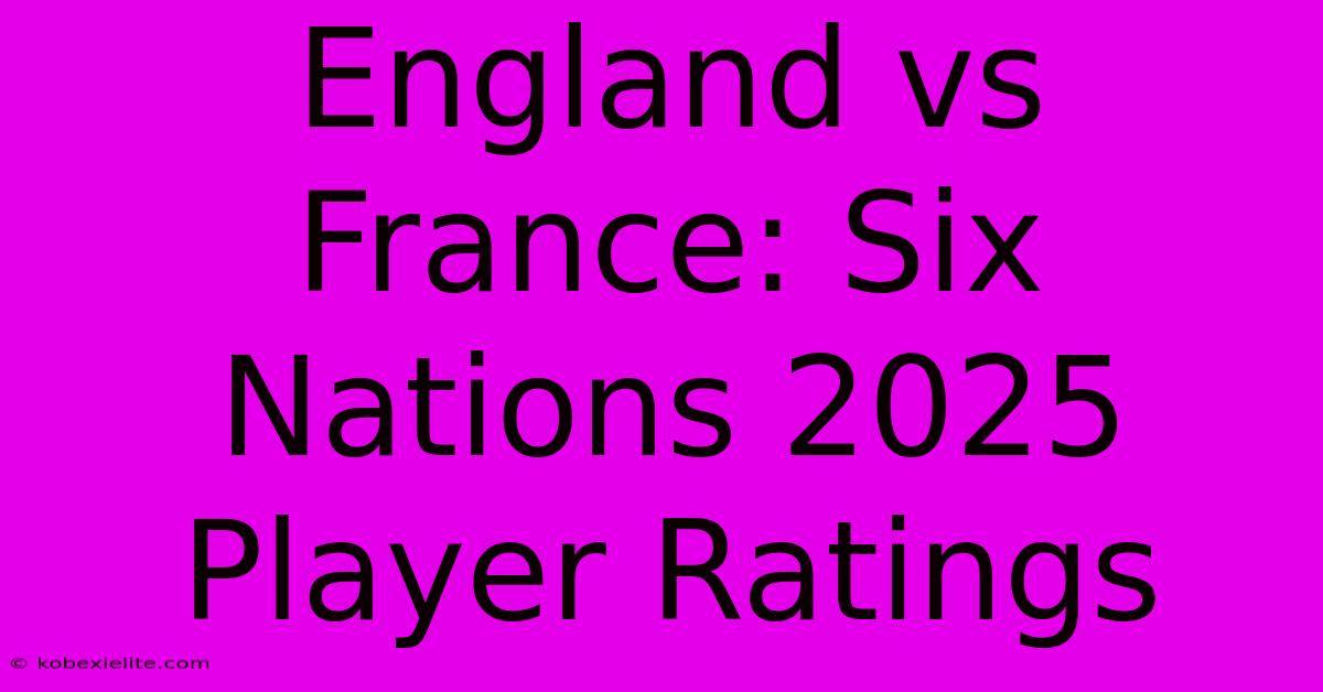 England Vs France: Six Nations 2025 Player Ratings