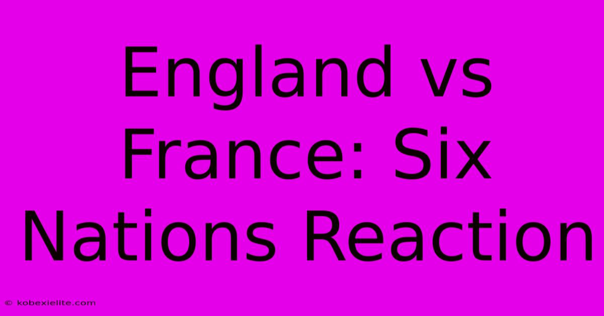 England Vs France: Six Nations Reaction