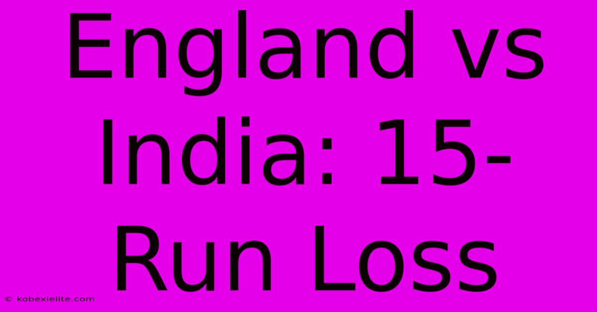 England Vs India: 15-Run Loss