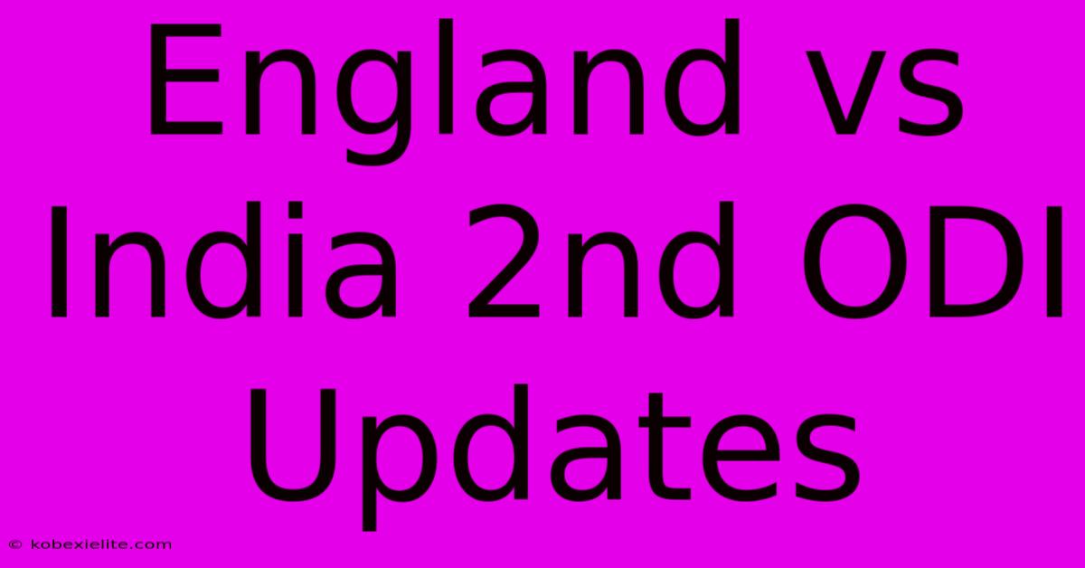 England Vs India 2nd ODI Updates