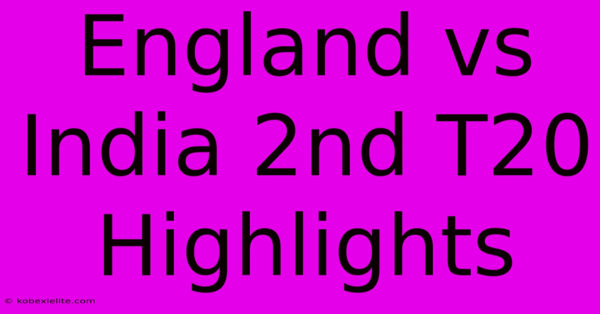 England Vs India 2nd T20 Highlights