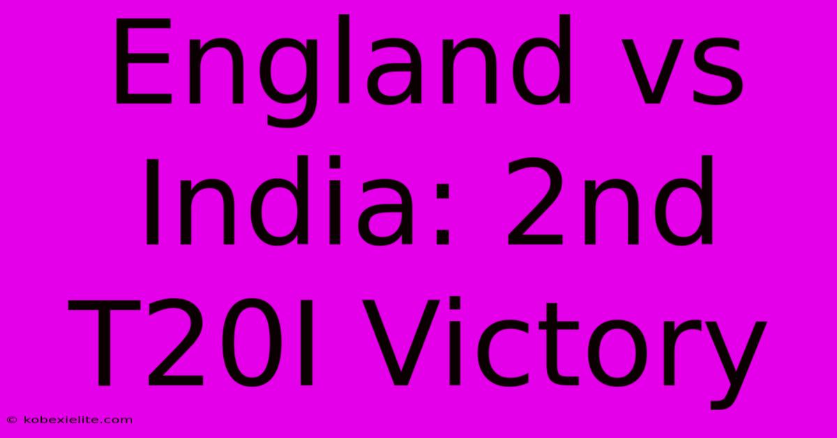 England Vs India: 2nd T20I Victory