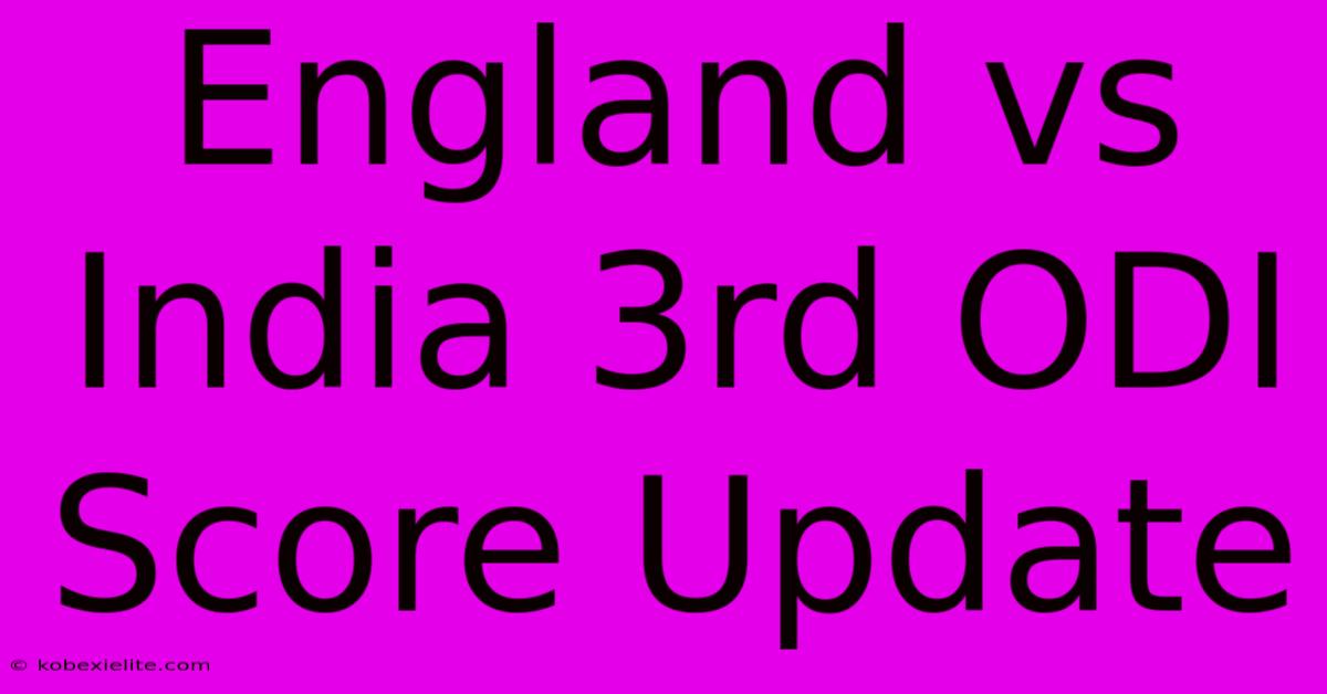 England Vs India 3rd ODI Score Update