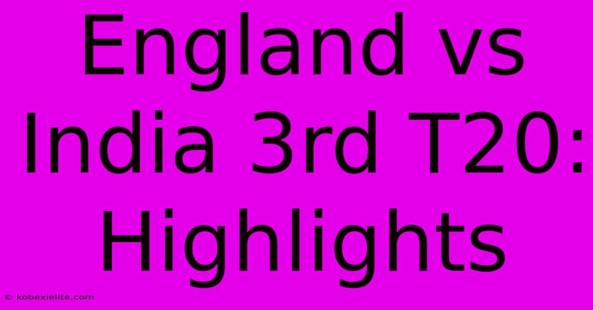 England Vs India 3rd T20: Highlights