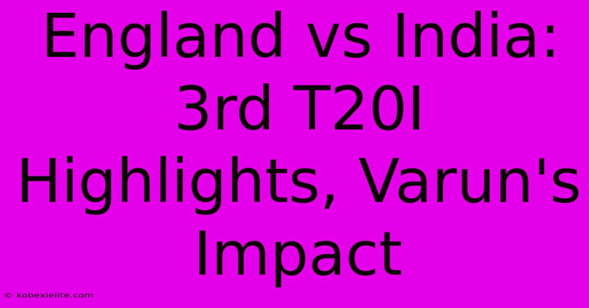 England Vs India: 3rd T20I Highlights, Varun's Impact