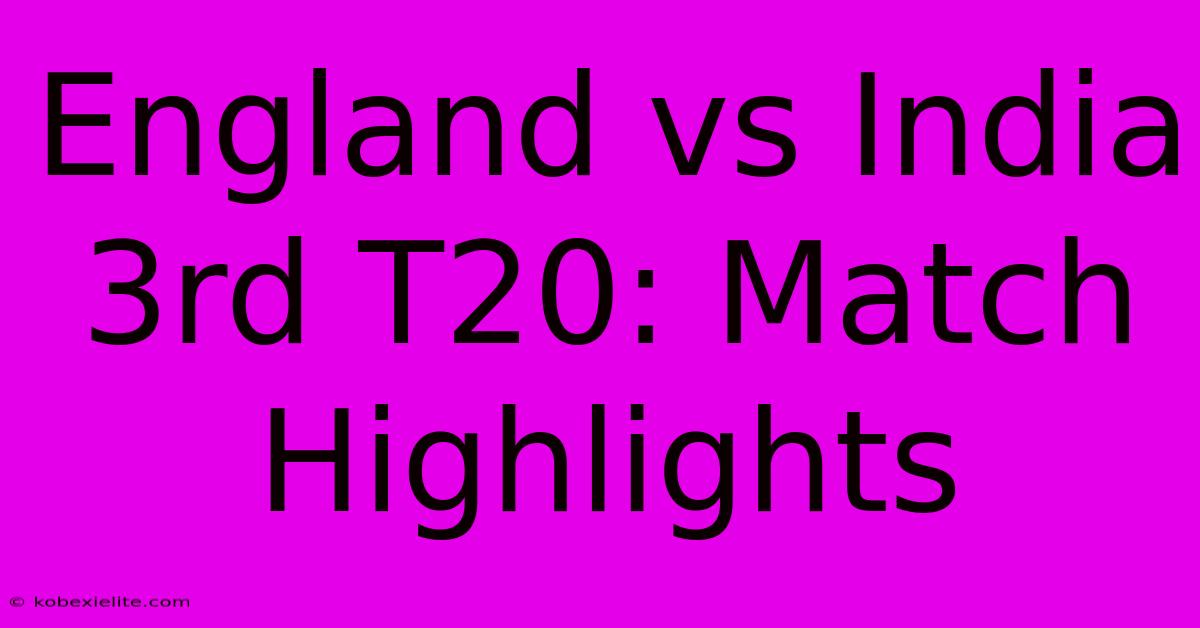 England Vs India 3rd T20: Match Highlights