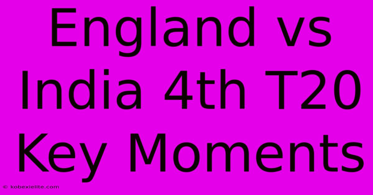 England Vs India 4th T20 Key Moments