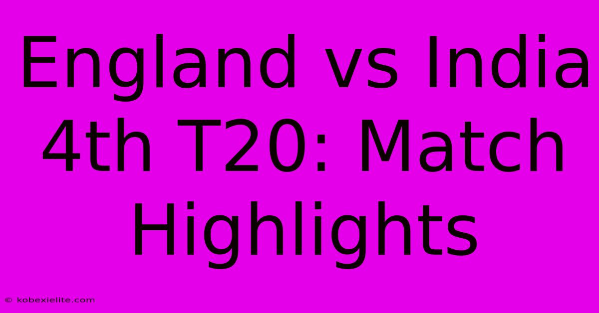 England Vs India 4th T20: Match Highlights