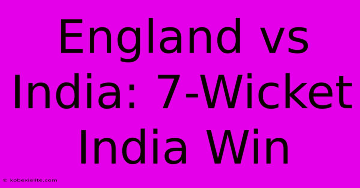 England Vs India: 7-Wicket India Win