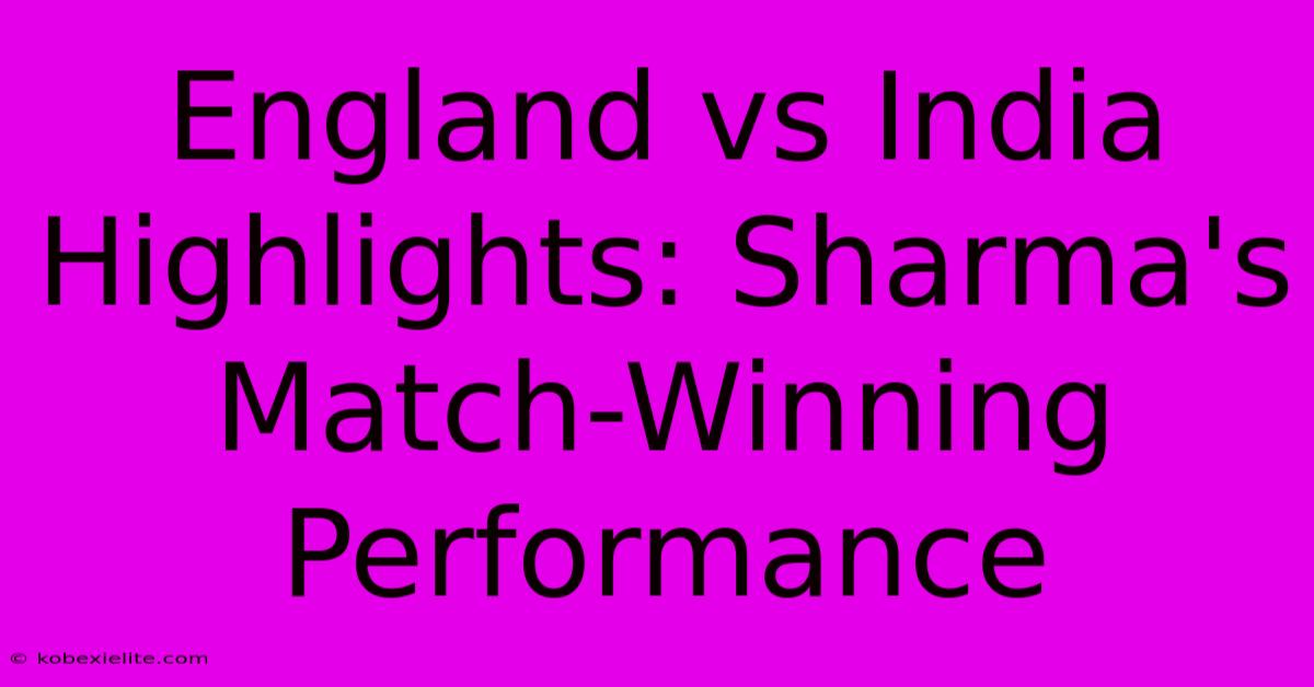 England Vs India Highlights: Sharma's Match-Winning Performance