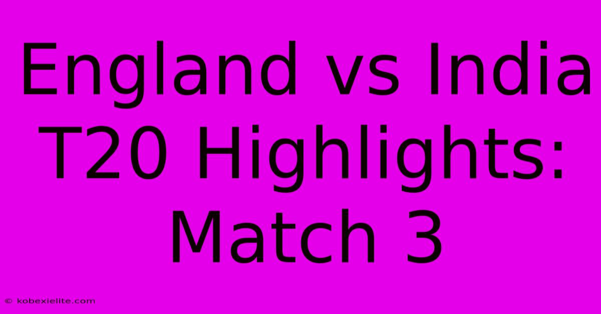 England Vs India T20 Highlights: Match 3