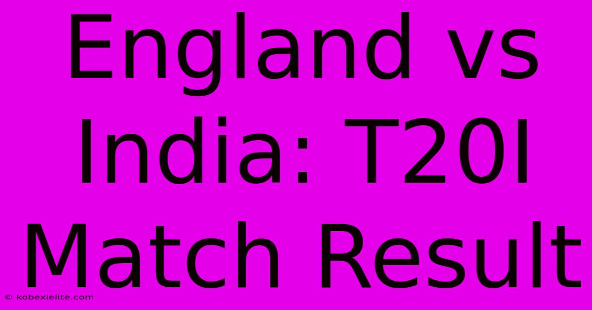 England Vs India: T20I Match Result