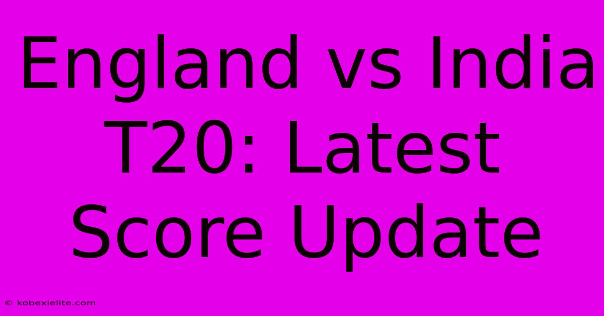 England Vs India T20: Latest Score Update