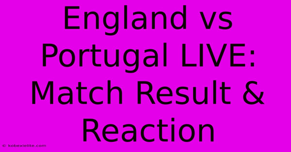 England Vs Portugal LIVE: Match Result & Reaction