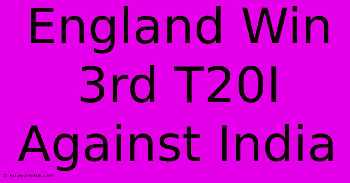 England Win 3rd T20I Against India