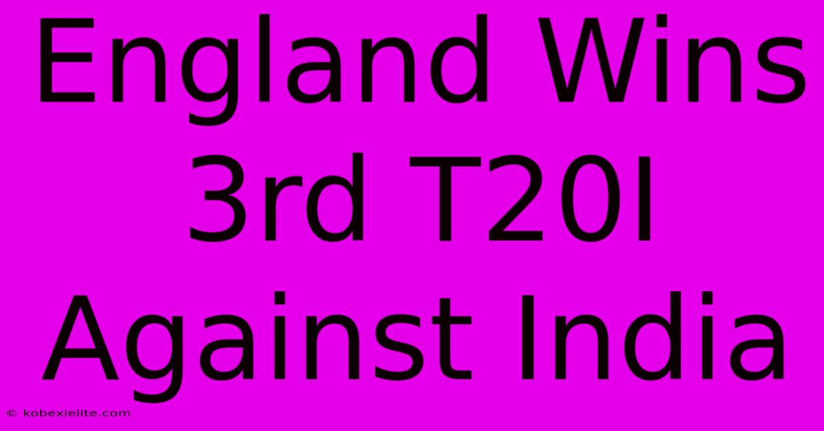 England Wins 3rd T20I Against India