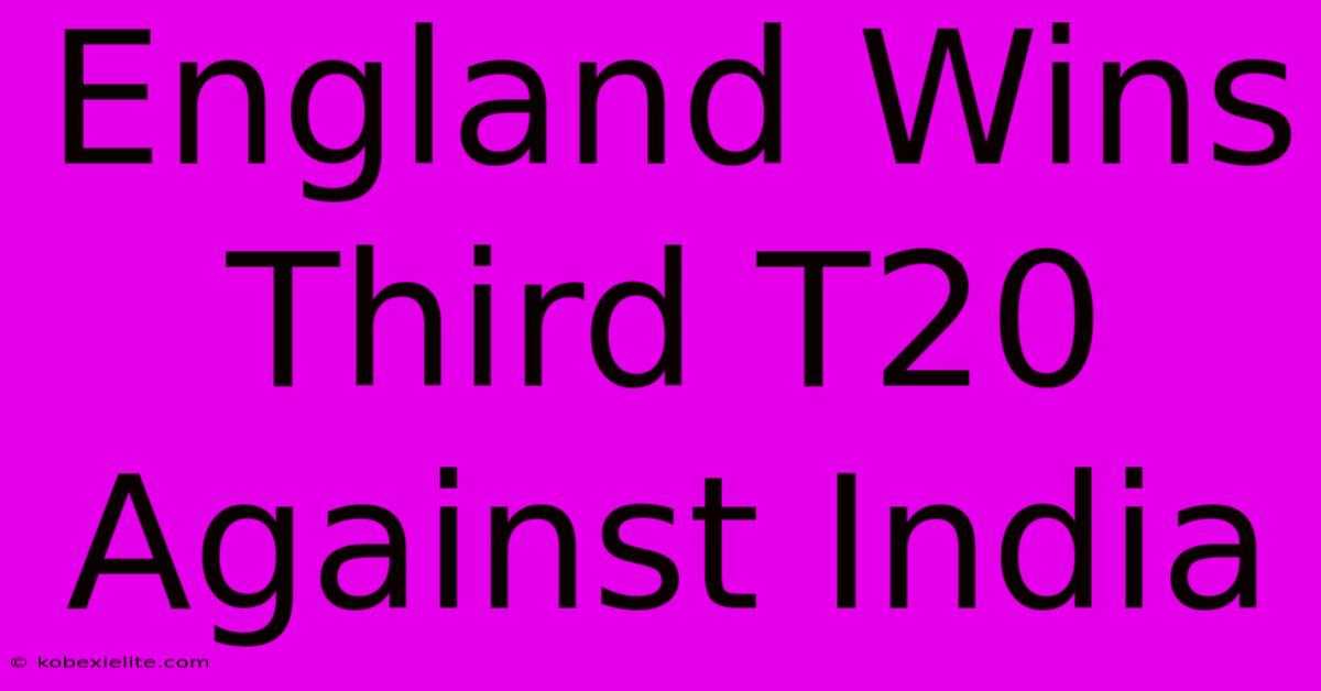 England Wins Third T20 Against India