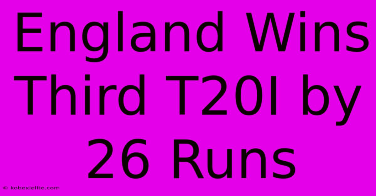 England Wins Third T20I By 26 Runs