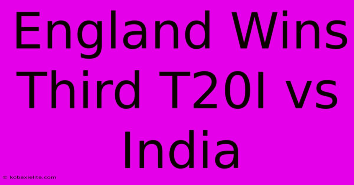 England Wins Third T20I Vs India